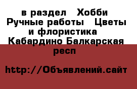  в раздел : Хобби. Ручные работы » Цветы и флористика . Кабардино-Балкарская респ.